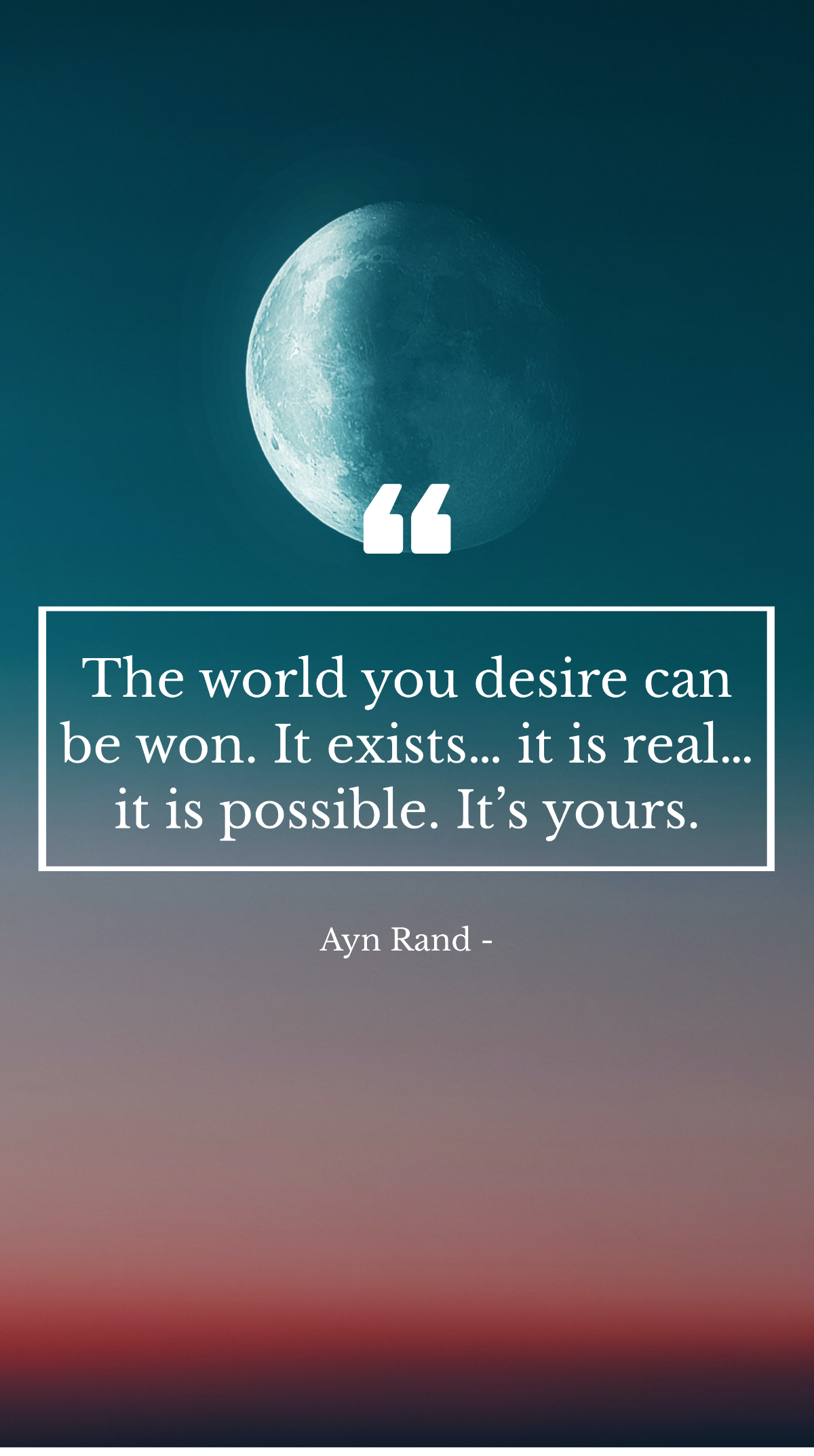 Ayn Rand - The world you desire can be won. It exists… it is real… it is possible. It’s yours. Template