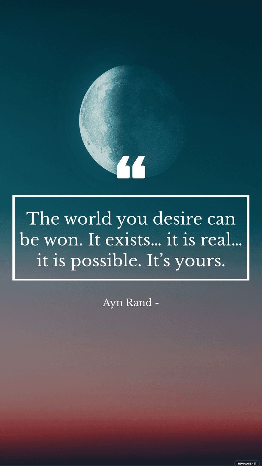 Ayn Rand - The world you desire can be won. It exists… it is real… it is possible. It’s yours.