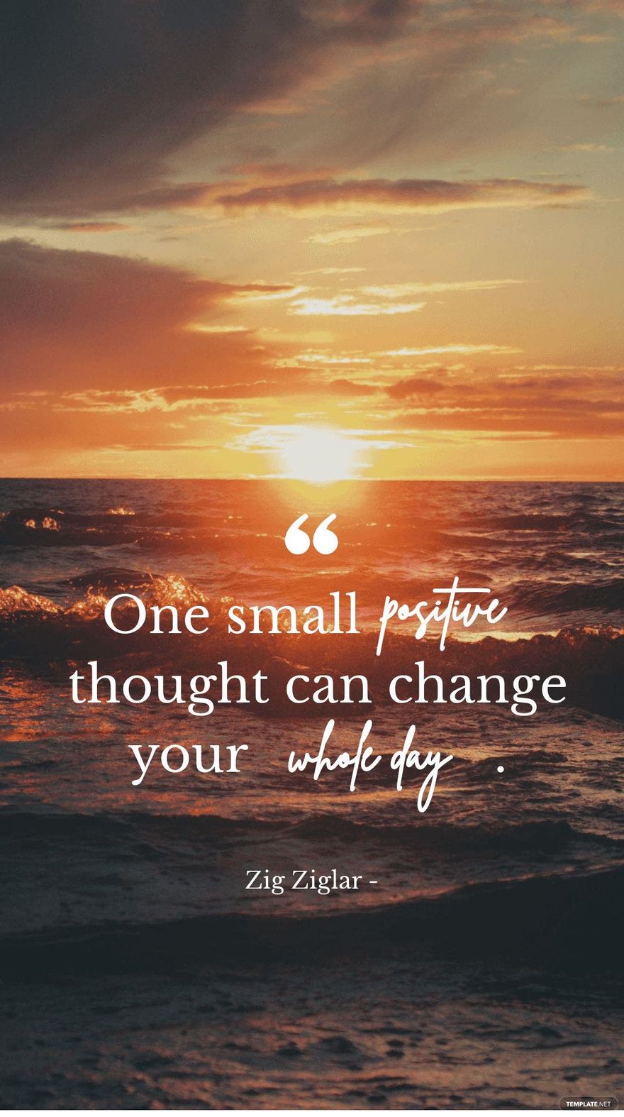 Zig Ziglar - One small positive thought can change your whole day.