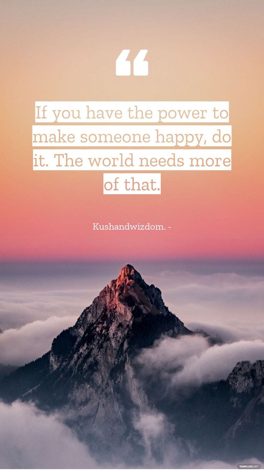 Kushandwizdom. - If you have the power to make someone happy, do it. The world needs more of that.
