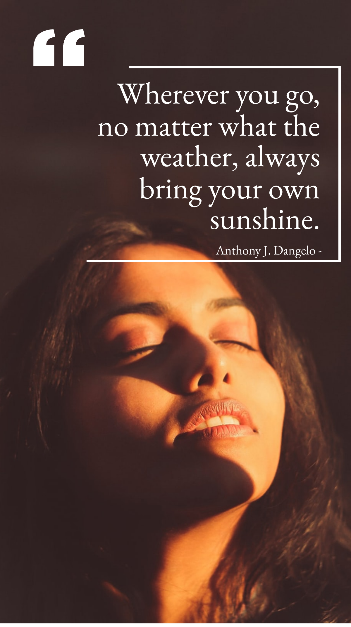 Anthony J. Dangelo - Wherever you go, no matter what the weather, always bring your own sunshine. Template