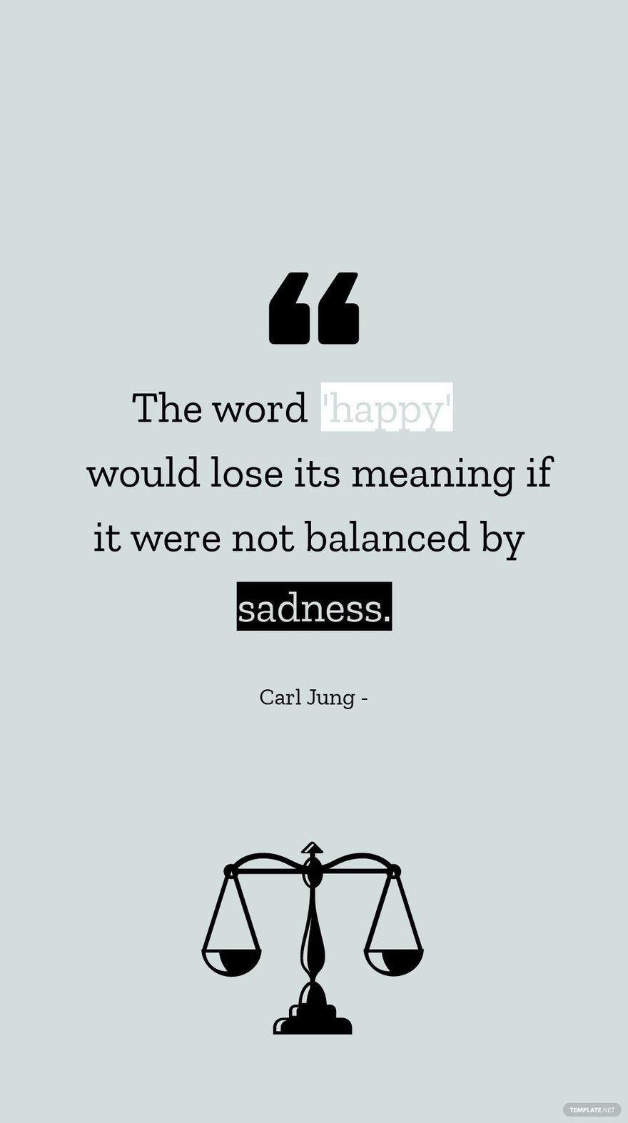 Carl Jung - The word 'happy' would lose its meaning if it were not balanced by sadness.