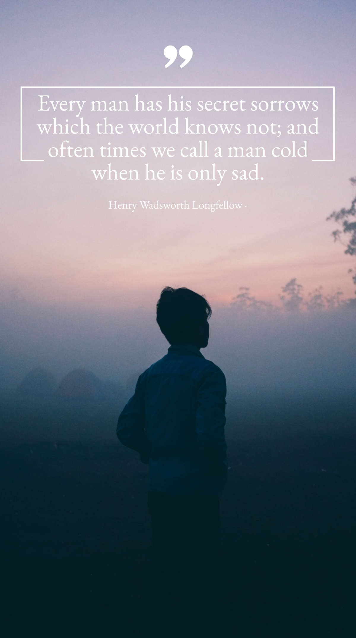 Henry Wadsworth Longfellow - Every man has his secret sorrows which the world knows not; and often times we call a man cold when he is only sad. Template