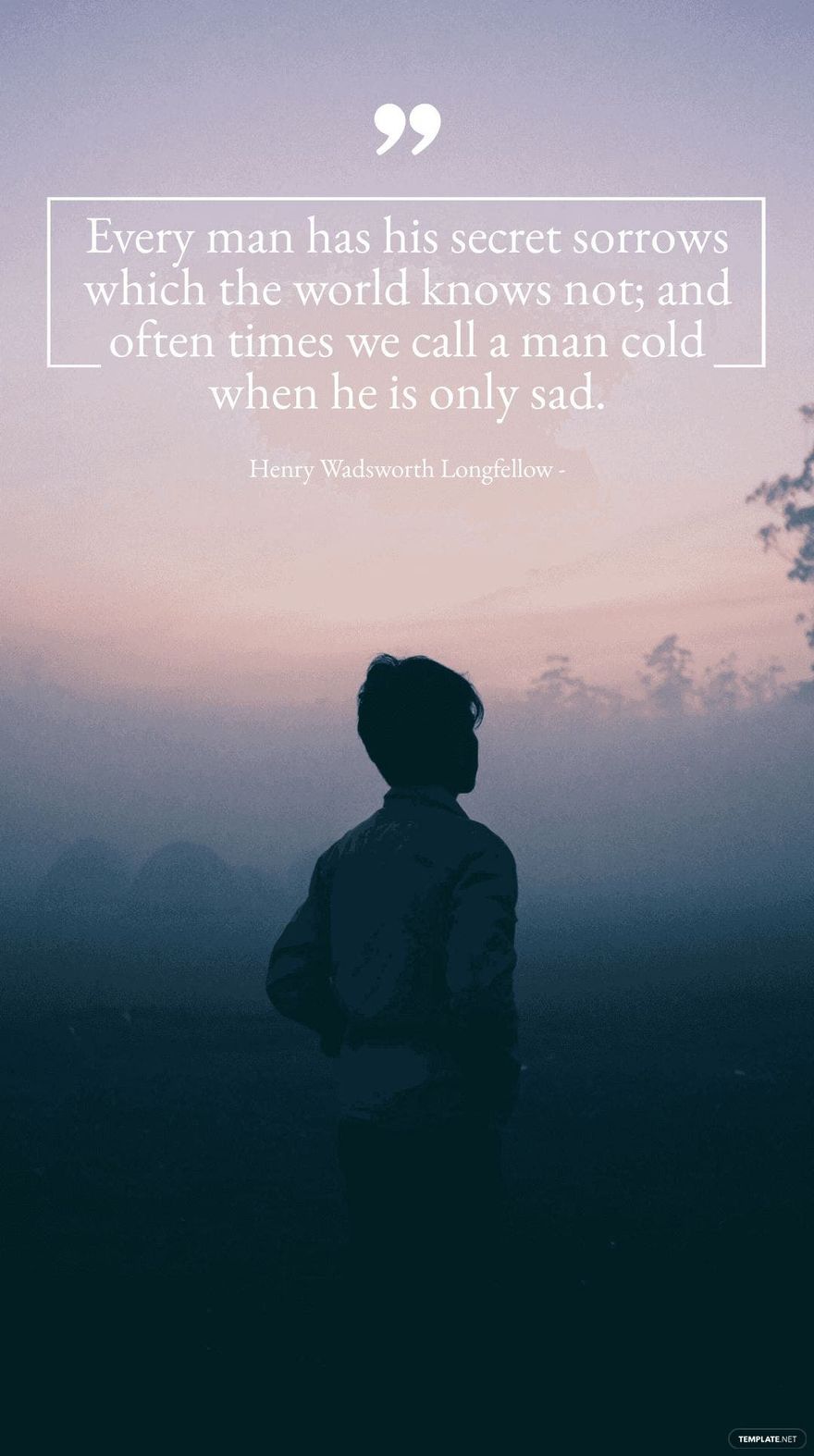 Henry Wadsworth Longfellow - Every man has his secret sorrows which the world knows not; and often times we call a man cold when he is only sad.