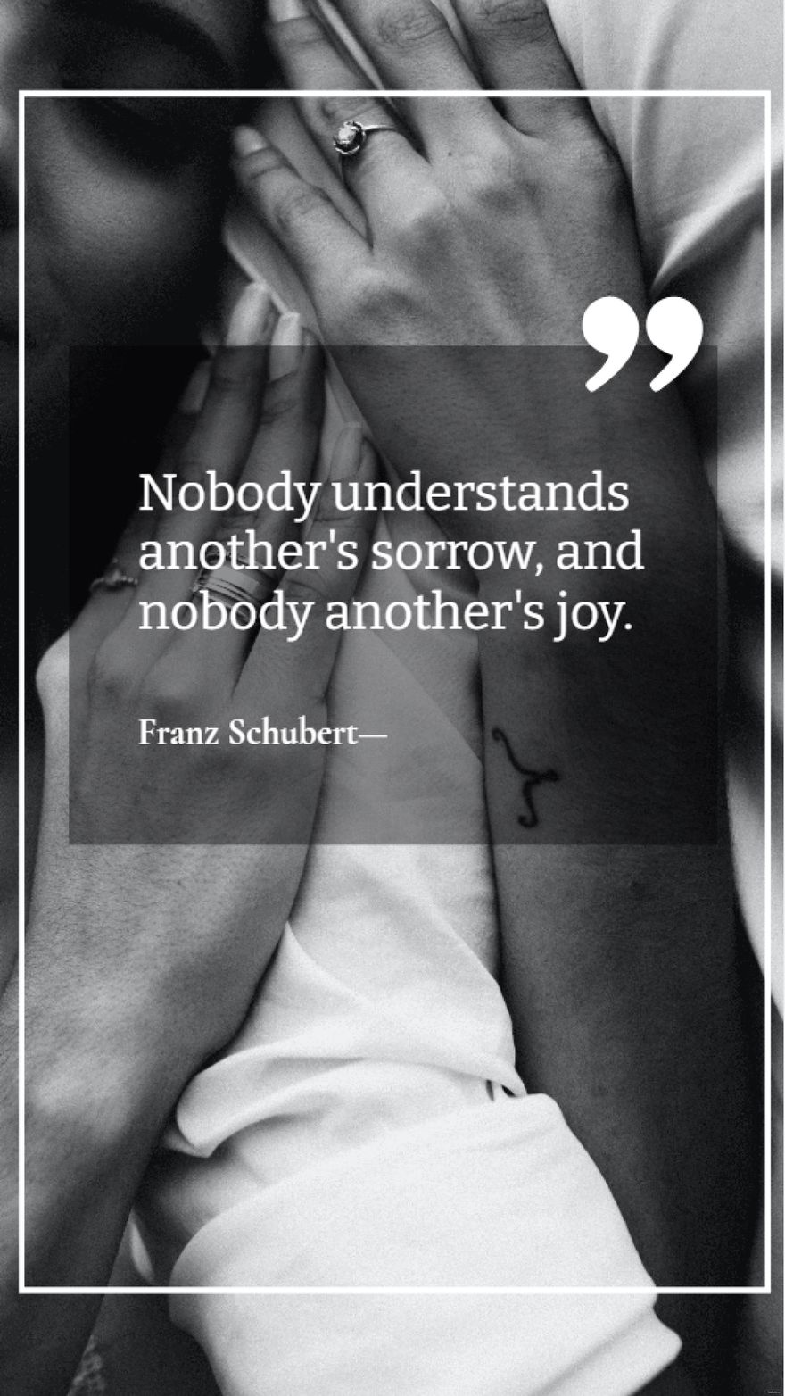  Franz Schubert - Nobody understands another's sorrow, and nobody another's joy.