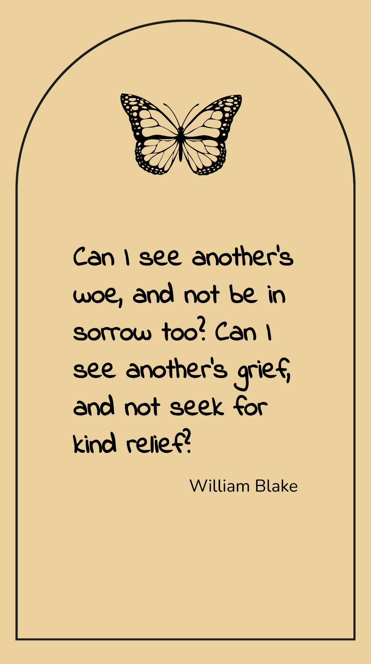 William Blake - Can I see another's woe, and not be in sorrow too? Can I see another's grief, and not seek for kind relief? Template