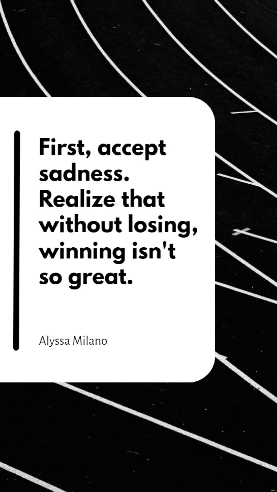 Alyssa Milano - First, accept sadness. Realize that without losing, winning isn't so great.