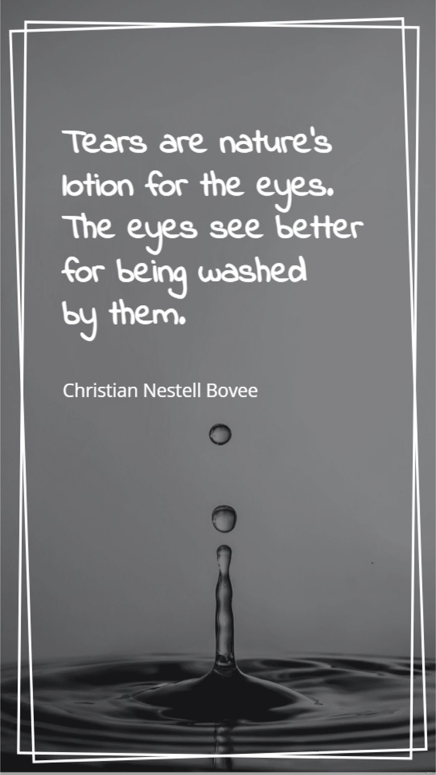 Christian Nestell Bovee - Tears are nature's lotion for the eyes. The eyes see better for being washed by them.