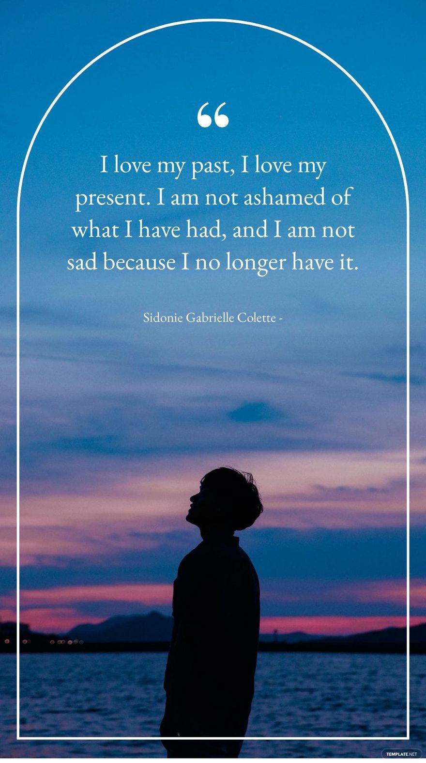 Sidonie Gabrielle Colette - I love my past, I love my present. I am not ashamed of what I have had, and I am not sad because I no longer have it.