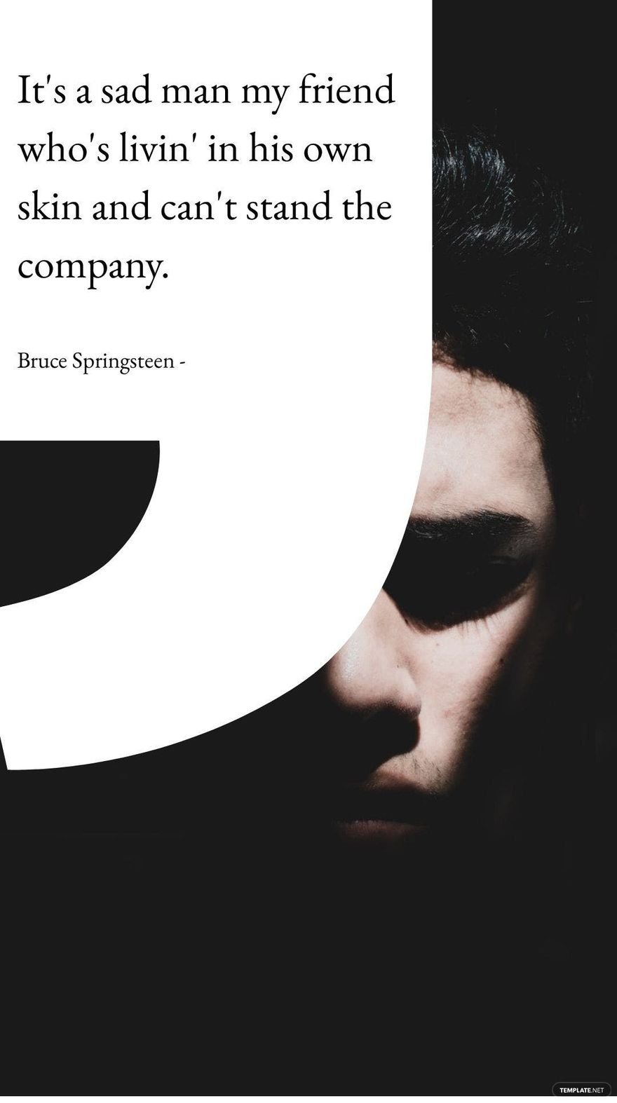 Bruce Springsteen - It's a sad man my friend who's livin' in his own skin and can't stand the company.