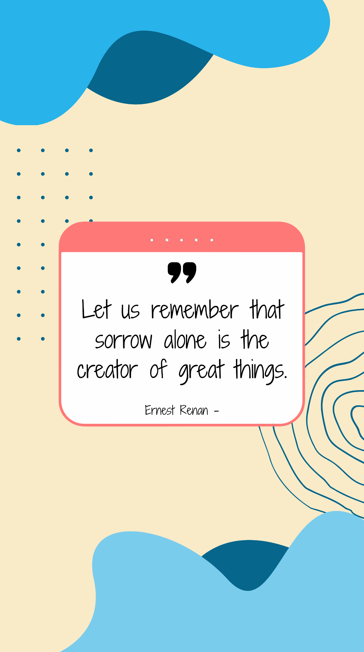 Ernest Renan - Let us remember that sorrow alone is the creator of great things. Template