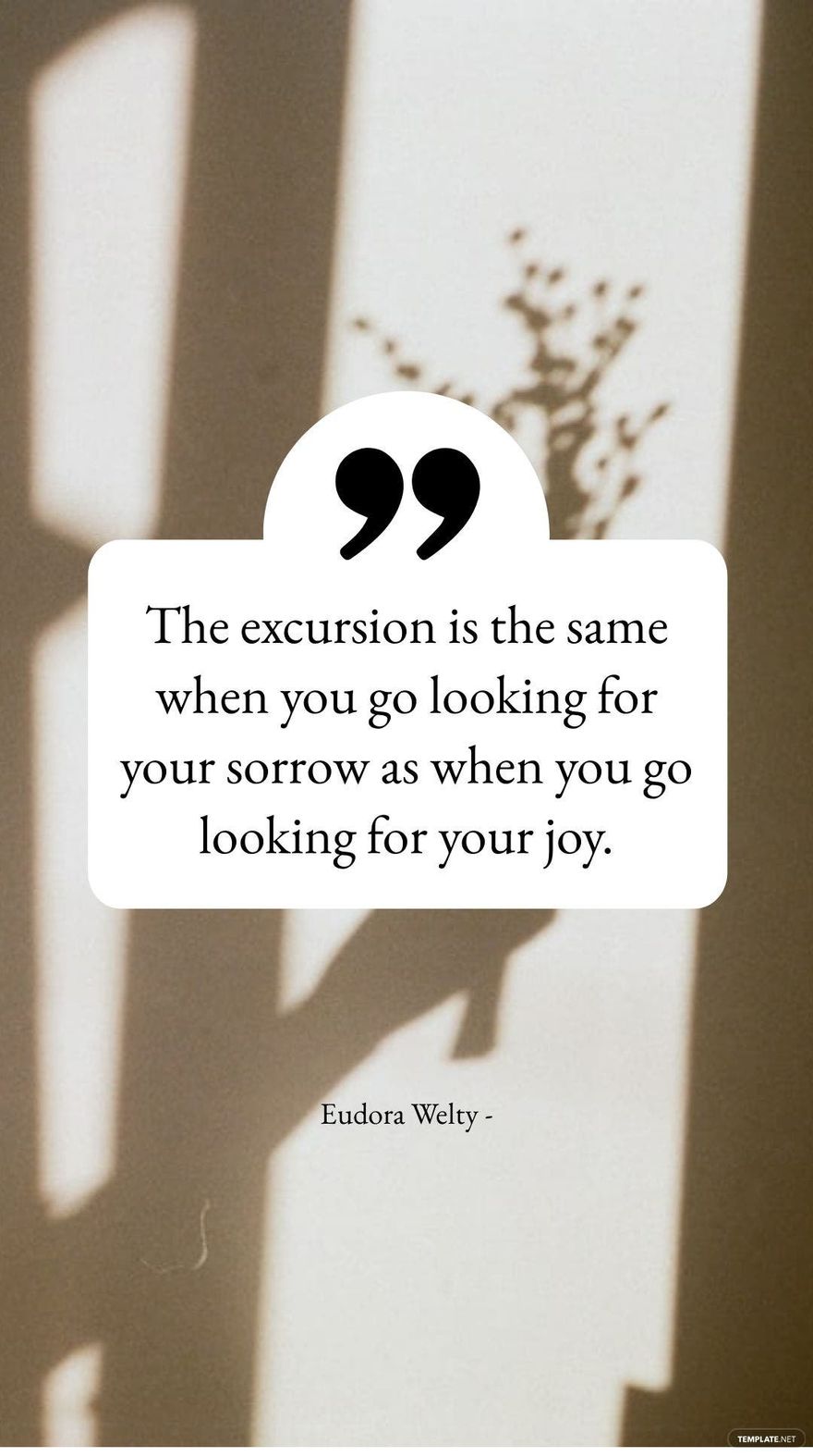 Eudora Welty - The excursion is the same when you go looking for your sorrow as when you go looking for your joy.