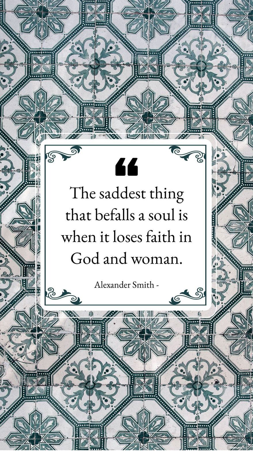 Alexander Smith - The saddest thing that befalls a soul is when it loses faith in God and woman.