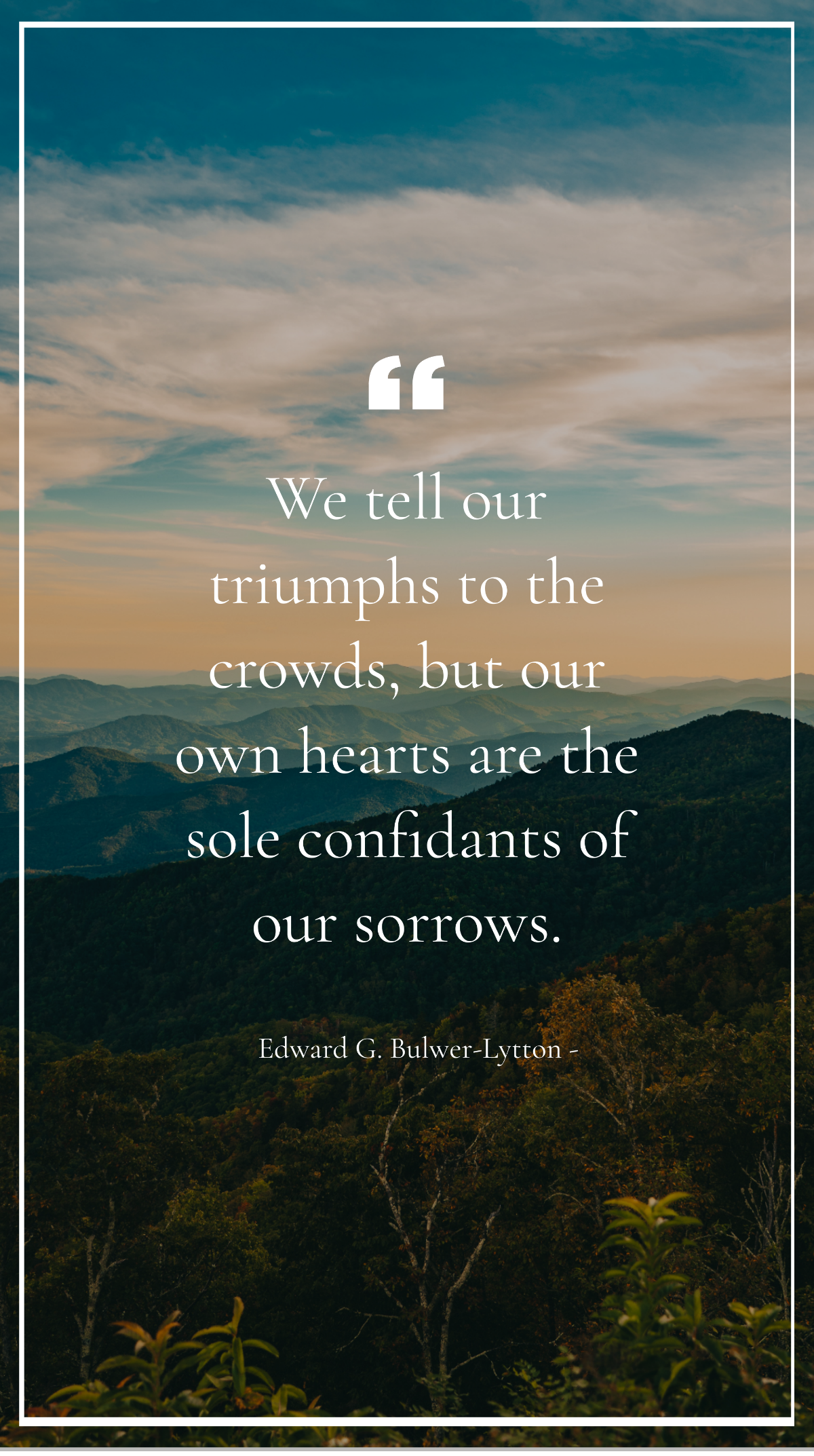 Edward G. Bulwer-Lytton - We tell our triumphs to the crowds, but our own hearts are the sole confidants of our sorrows. Template