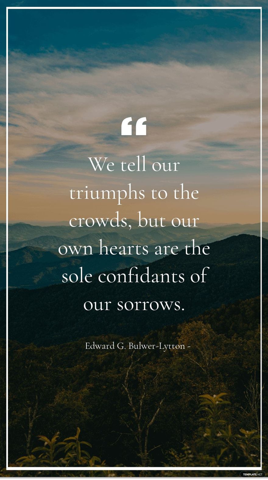 Edward G. Bulwer-Lytton - We tell our triumphs to the crowds, but our own hearts are the sole confidants of our sorrows.
