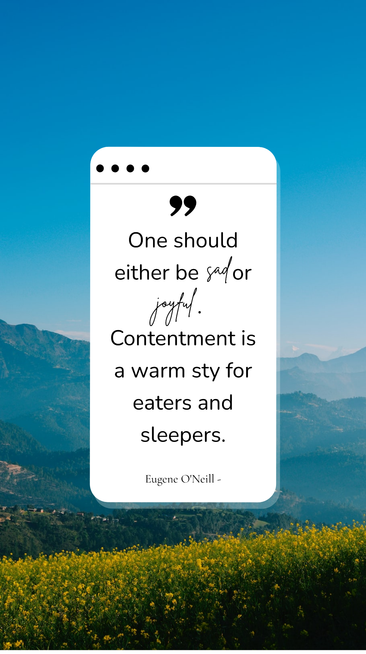 Eugene O'Neill - One should either be sad or joyful. Contentment is a warm sty for eaters and sleepers. Template