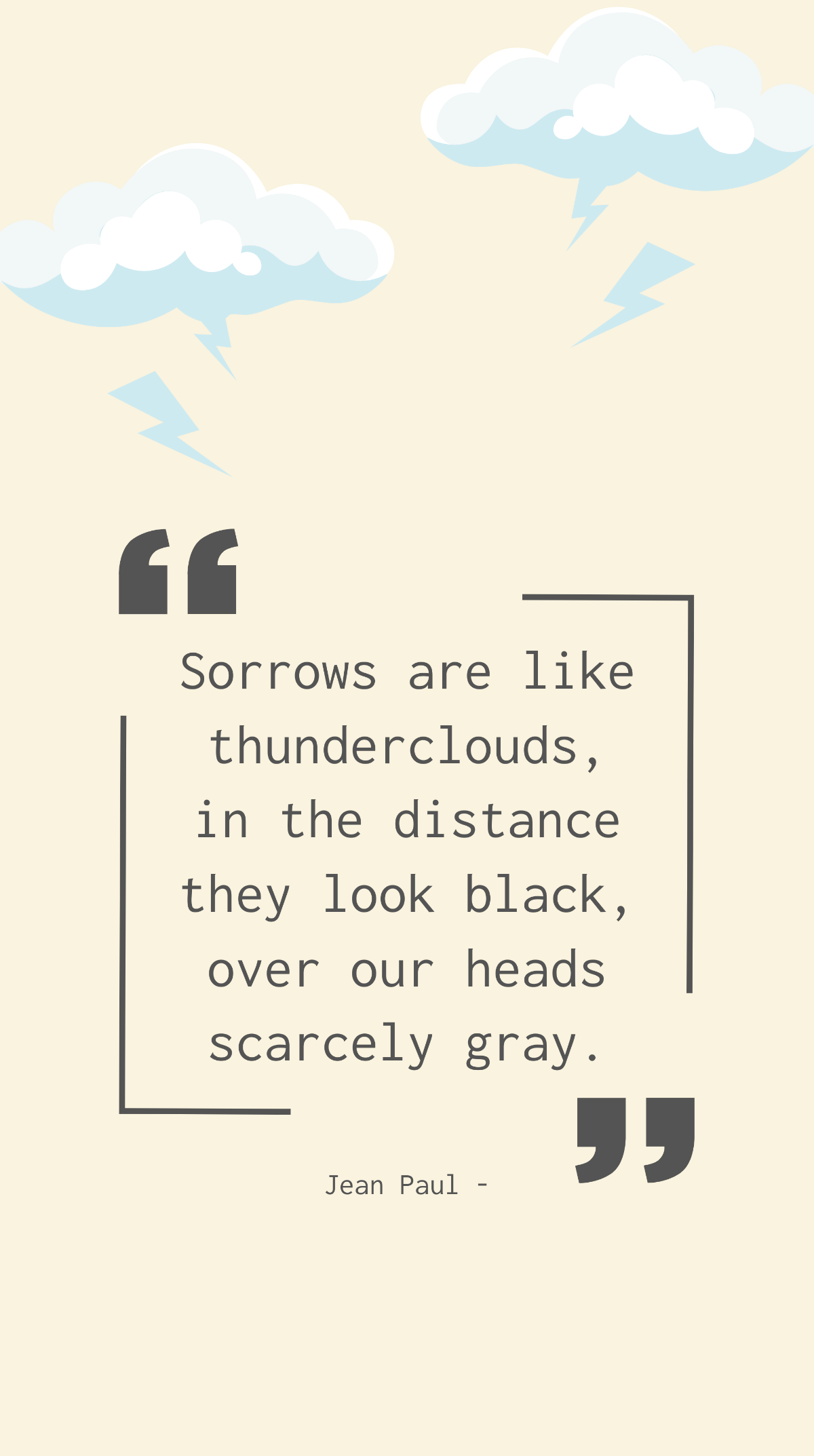 Jean Paul - Sorrows are like thunderclouds, in the distance they look black, over our heads scarcely gray. Template