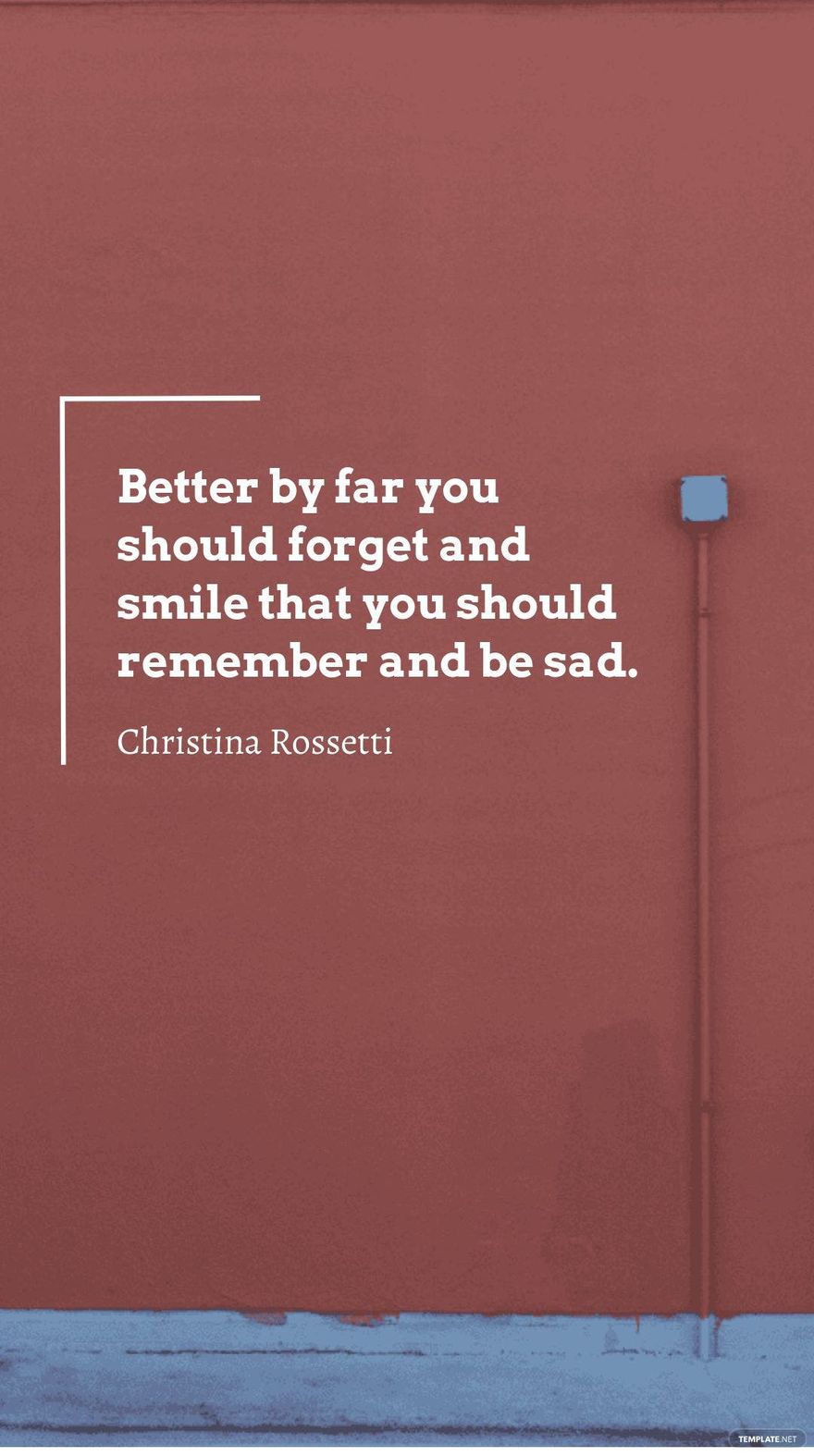 Christina Rossetti - Better by far you should forget and smile that you should remember and be sad.