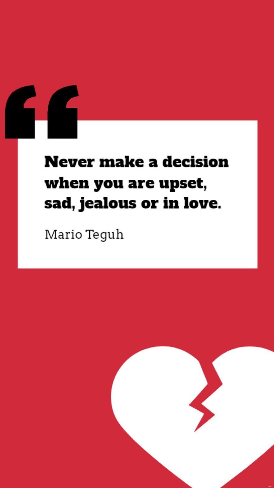 Mario Teguh - Never make a decision when you are upset, sad, jealous or in love.