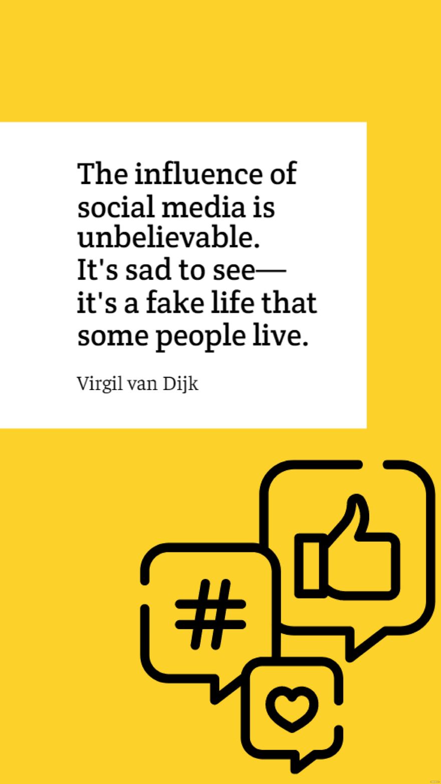 Virgil van Dijk - The influence of social media is unbelievable. It's sad to see - it's a fake life that some people live.