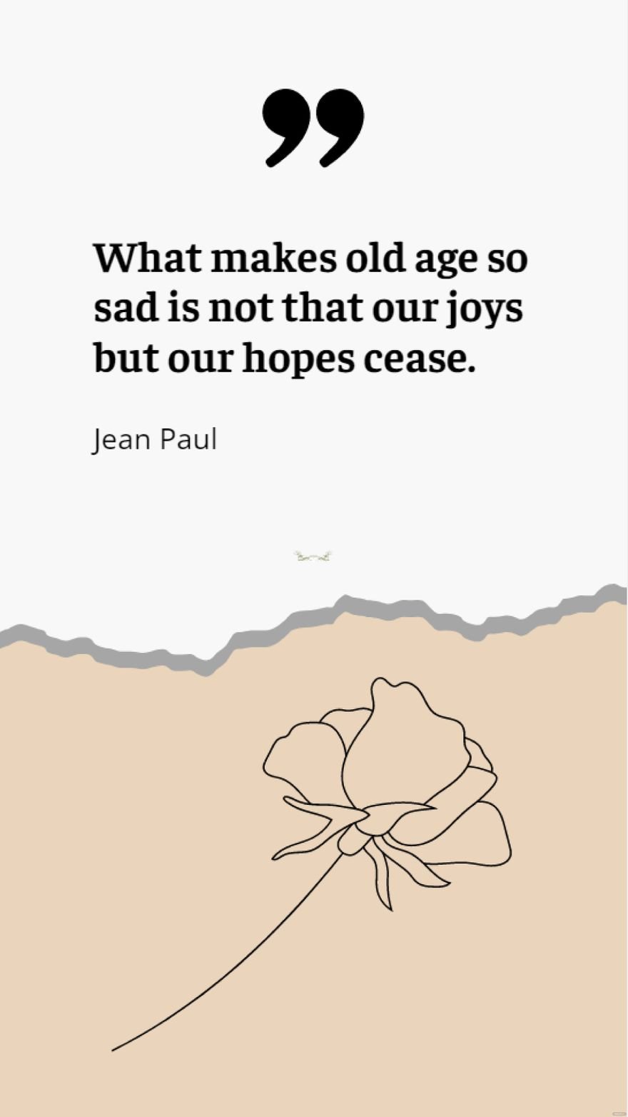 Jean Paul - What makes old age so sad is not that our joys but our hopes cease.