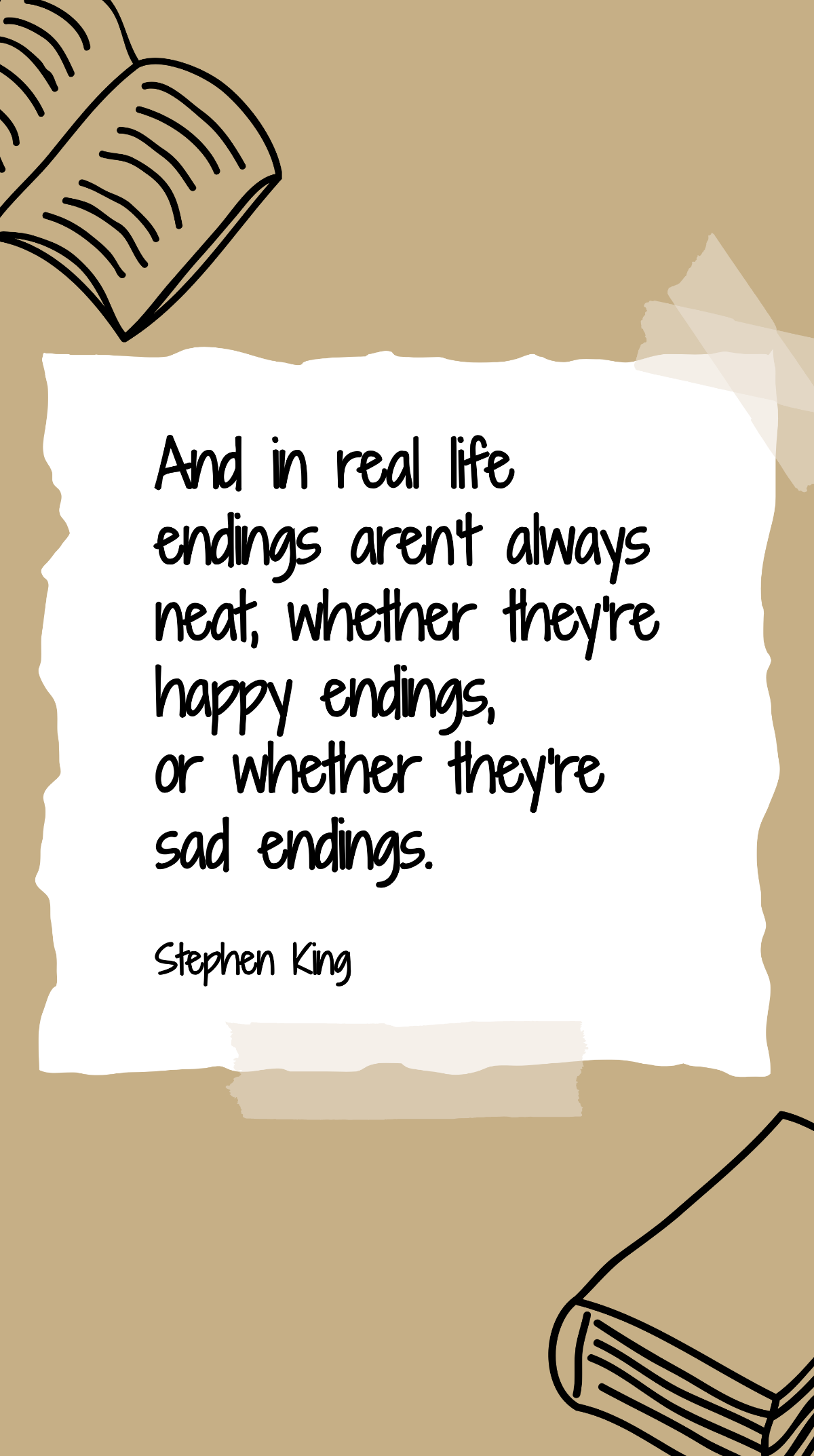 Stephen King - And in real life endings aren't always neat, whether they're happy endings, or whether they're sad endings. Template