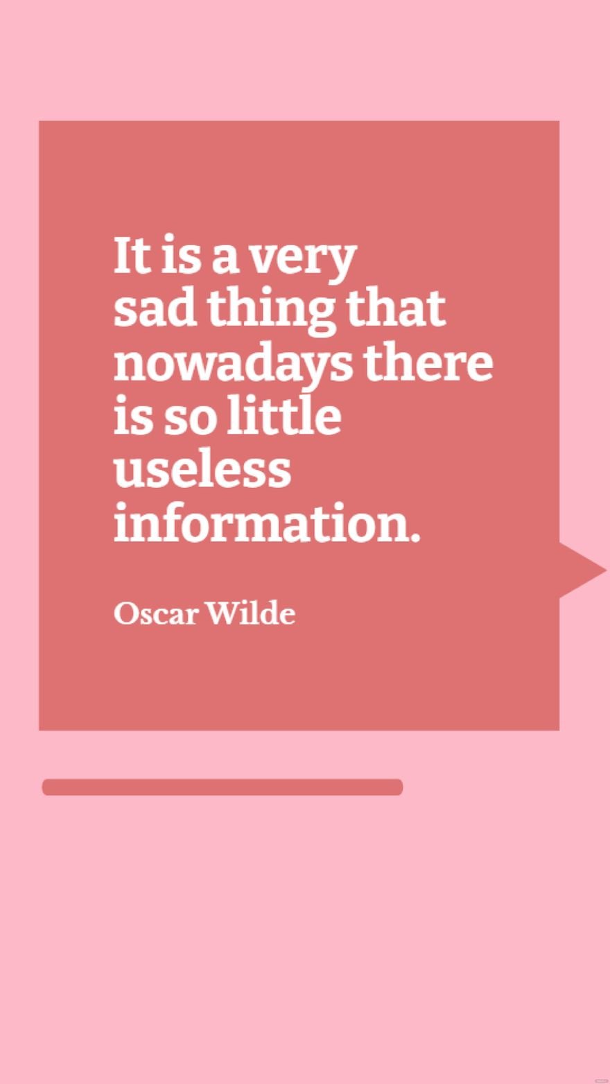Oscar Wilde - It is a very sad thing that nowadays there is so little useless information.