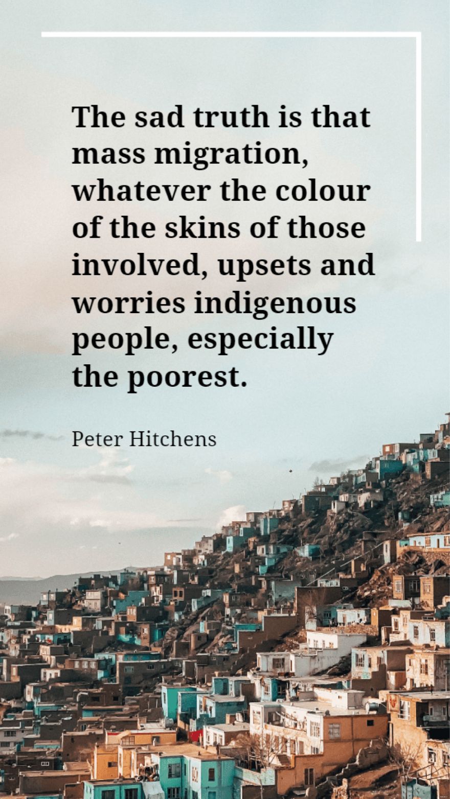 Peter Hitchens - The sad truth is that mass migration, whatever the colour of the skins of those involved, upsets and worries indigenous people, especially the poorest.