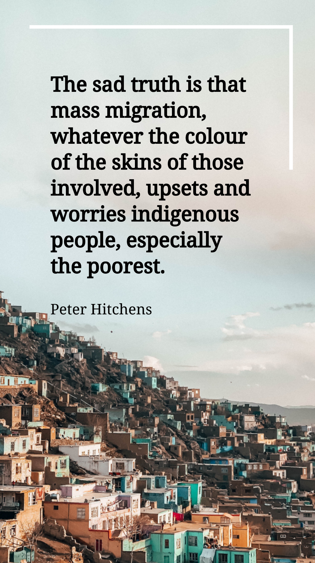 Peter Hitchens - The sad truth is that mass migration, whatever the colour of the skins of those involved, upsets and worries indigenous people, especially the poorest. Template