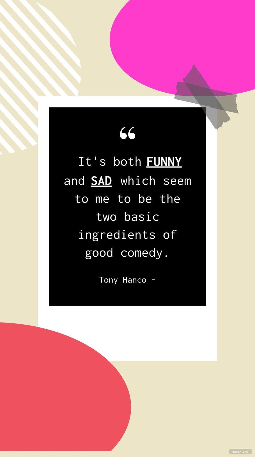 Tony Hanco - It's both funny and sad which seem to me to be the two basic ingredients of good comedy.