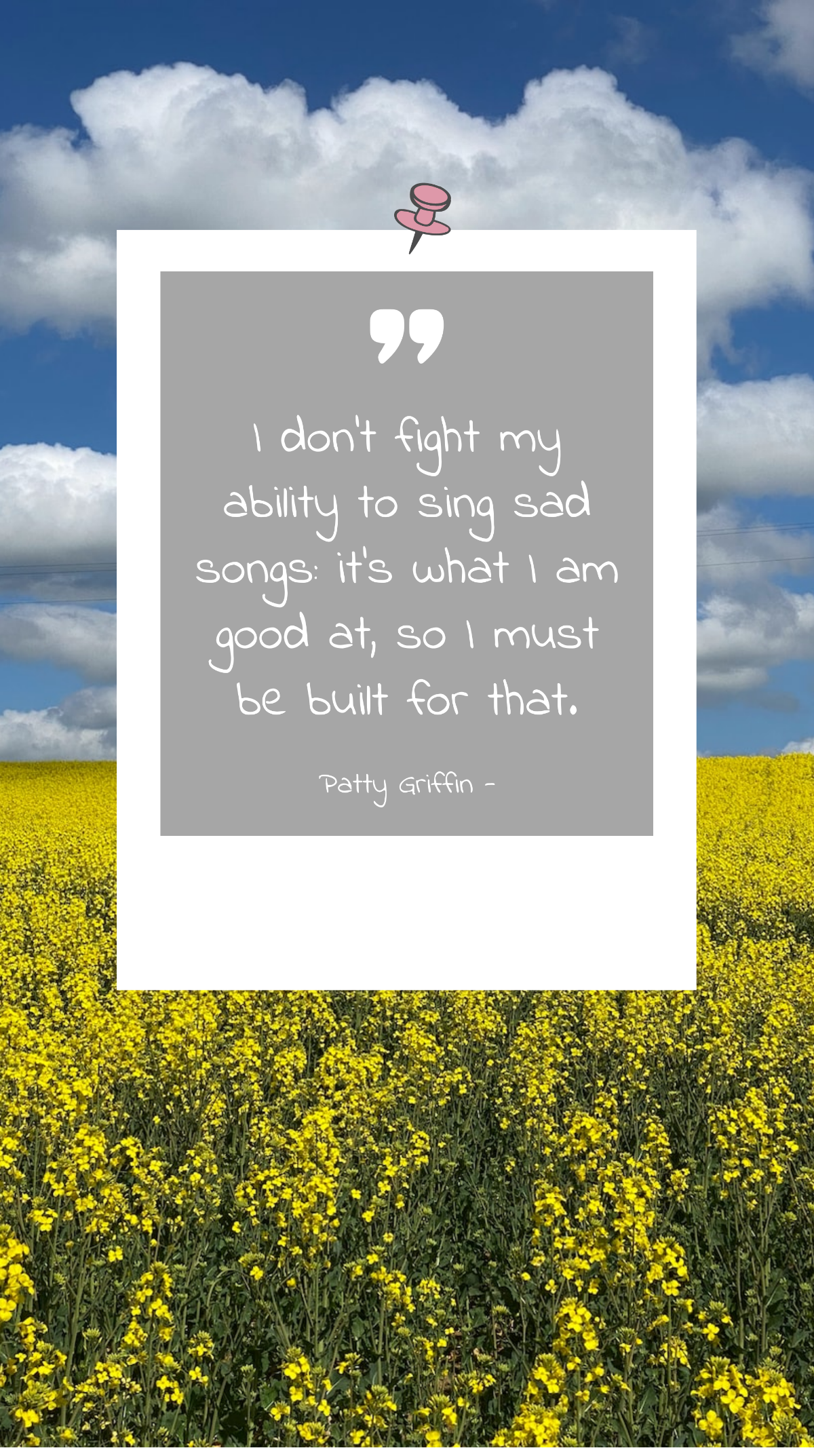 Patty Griffin - I don't fight my ability to sing sad songs: it's what I am good at, so I must be built for that. Template
