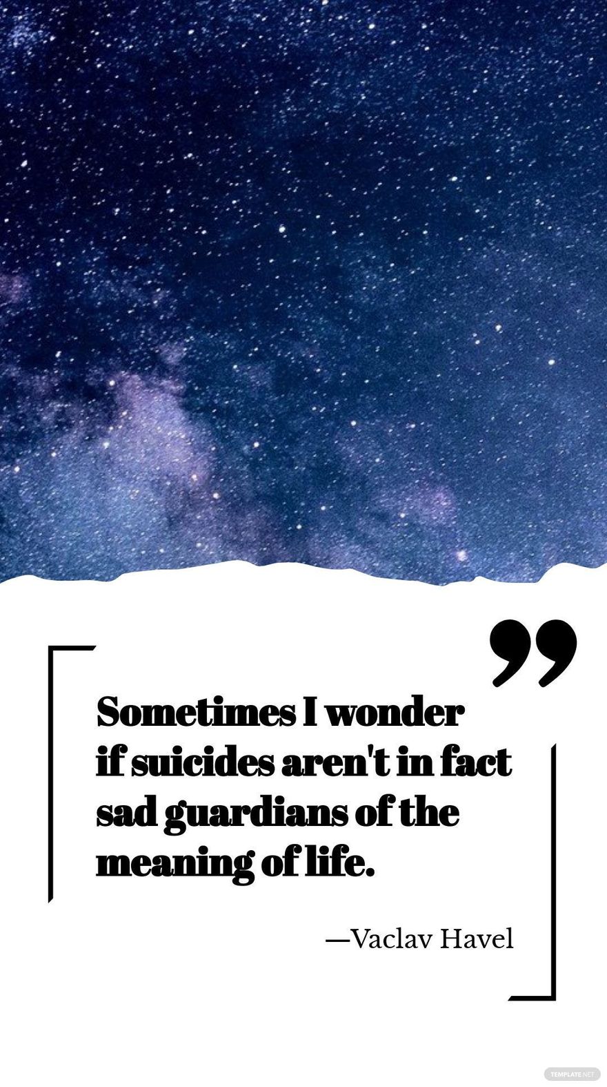 Vaclav Havel - Sometimes I wonder if suicides aren't in fact sad guardians of the meaning of life.