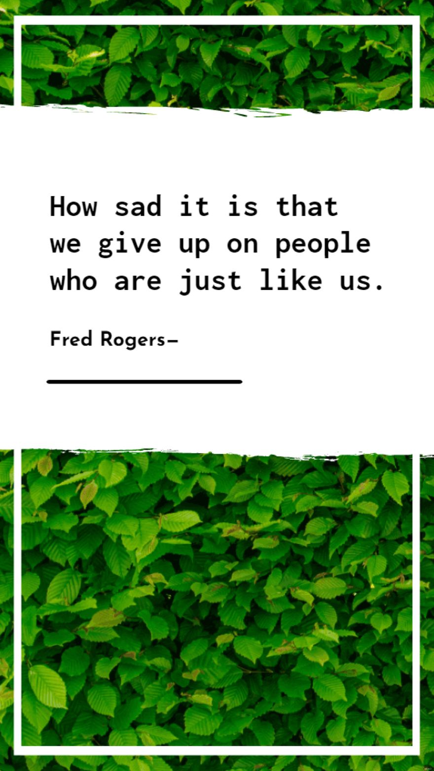 Fred Rogers - How sad it is that we give up on people who are just like us.