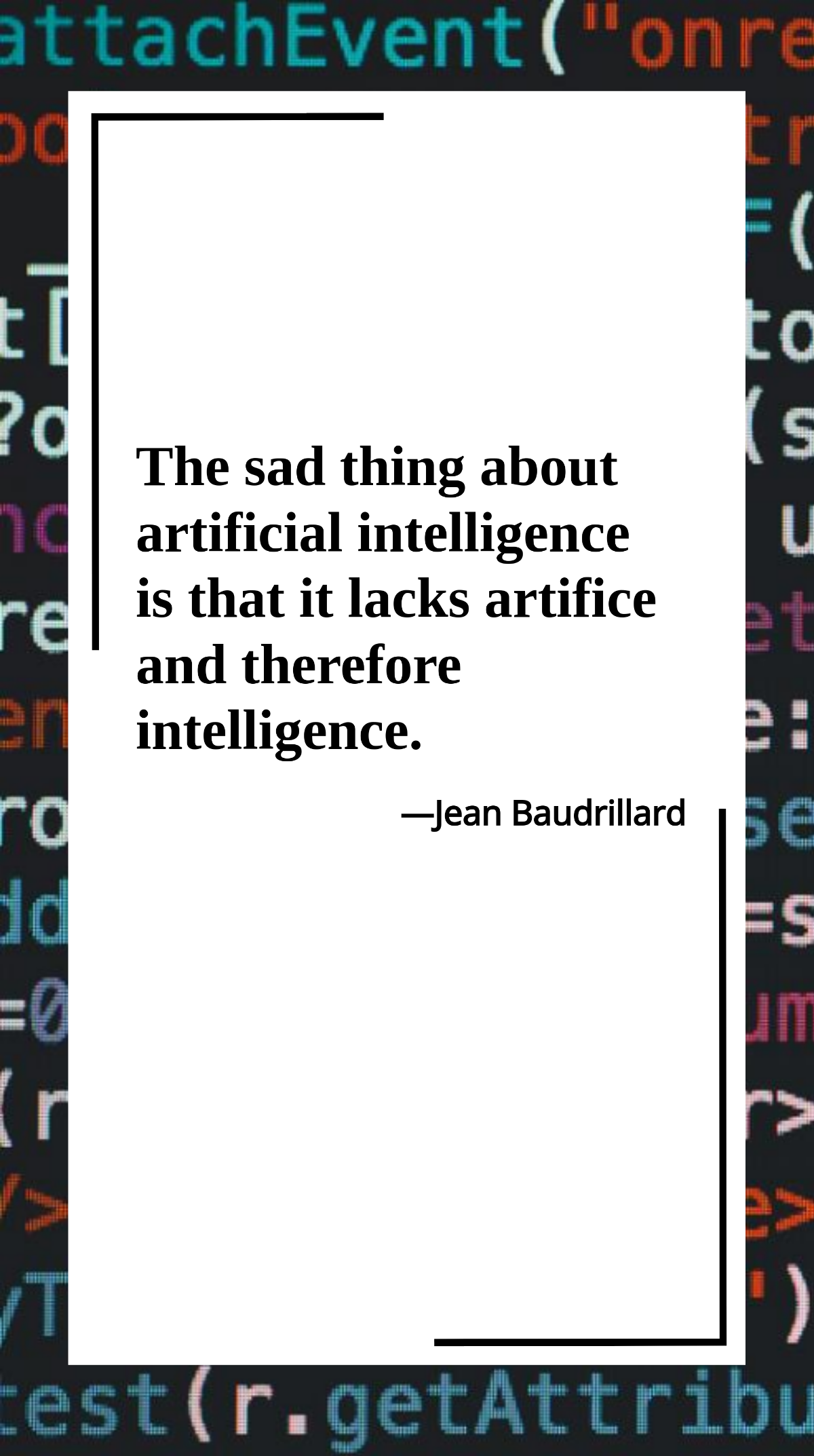Jean Baudrillard - The sad thing about artificial intelligence is that it lacks artifice and therefore intelligence. Template