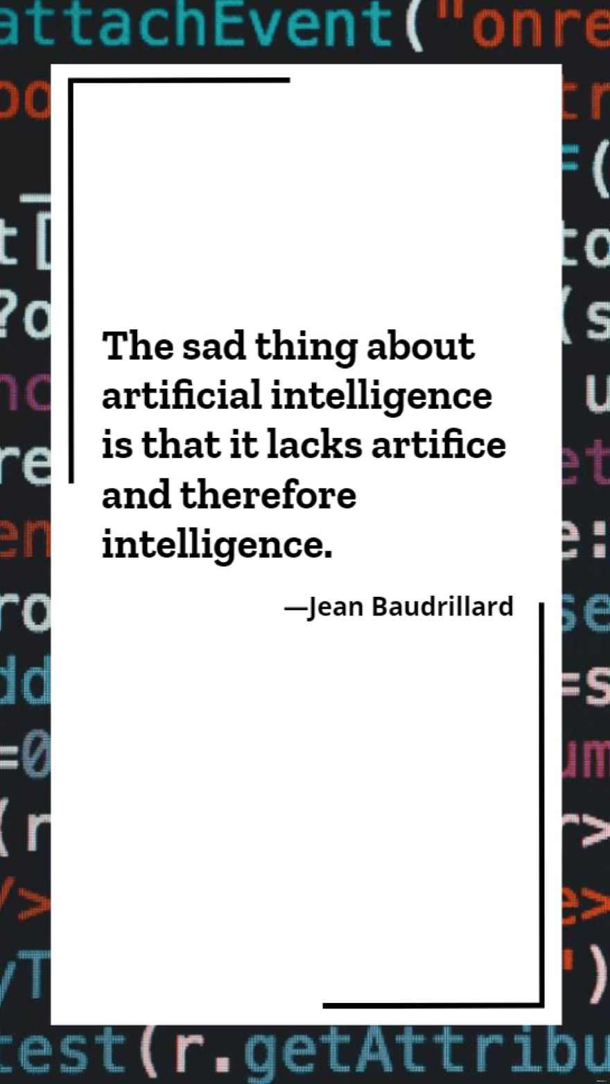 Onbevreesd Gespierd Voldoen Jean Baudrillard Sad Quote - The sad thing about artificial intelligence is  that it lacks artifice and therefore intelligence. | Template.net
