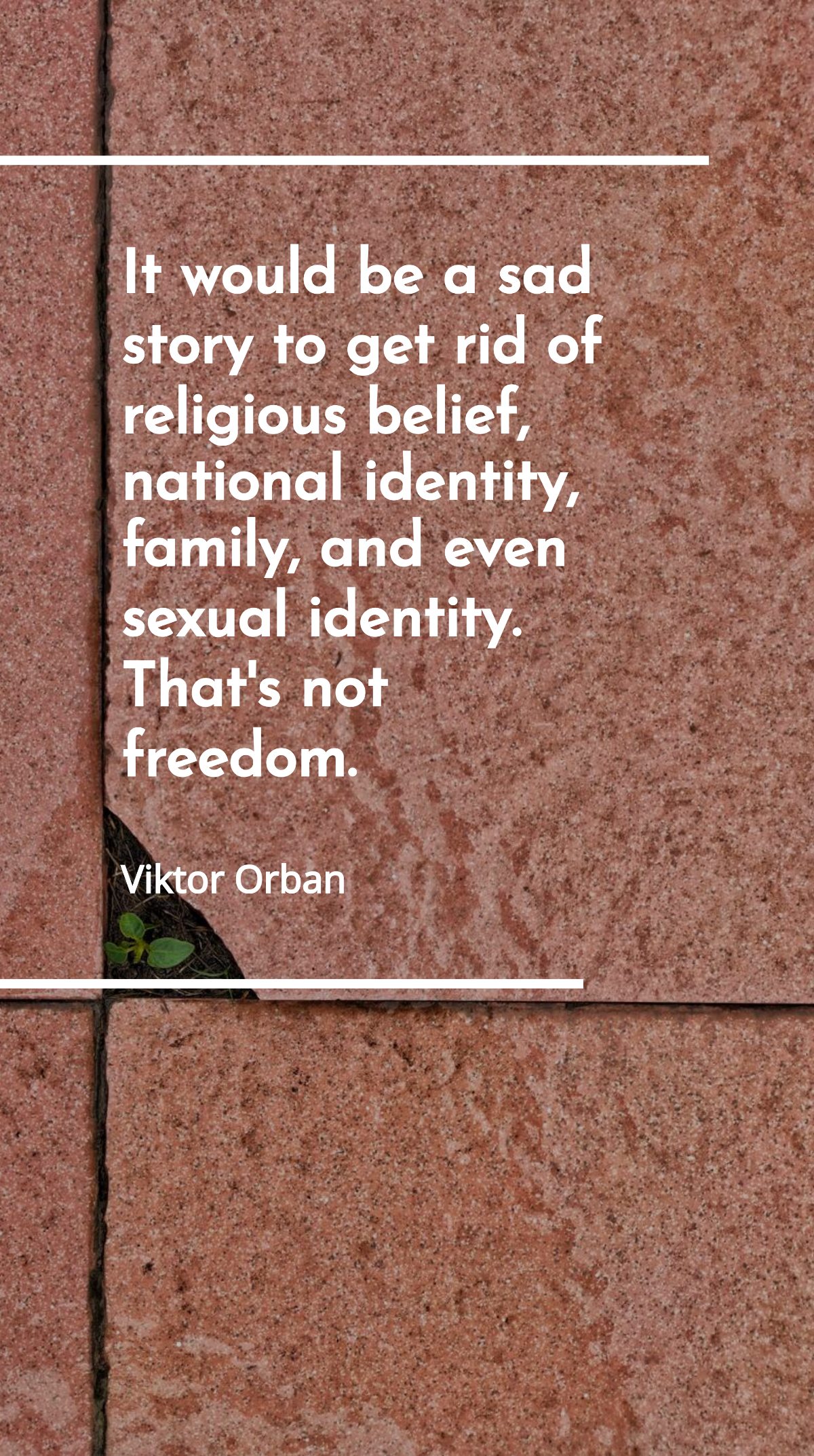 Viktor Orban - It would be a sad story to get rid of religious belief, national identity, family, and even sexual identity. That's not freedom. Template