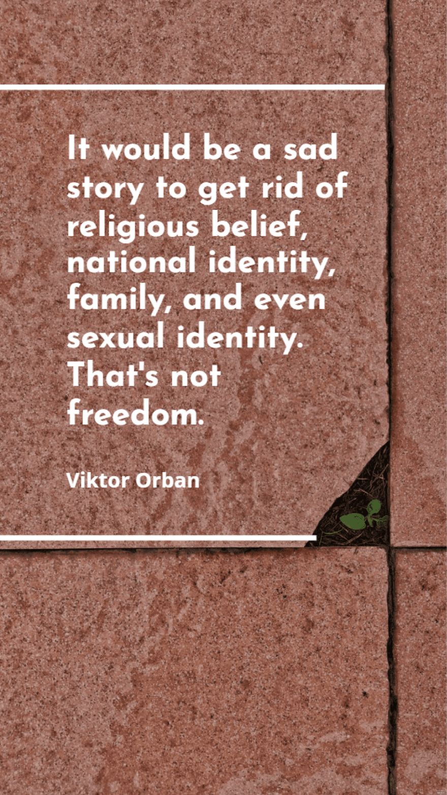 Viktor Orban - It would be a sad story to get rid of religious belief, national identity, family, and even sexual identity. That's not freedom.