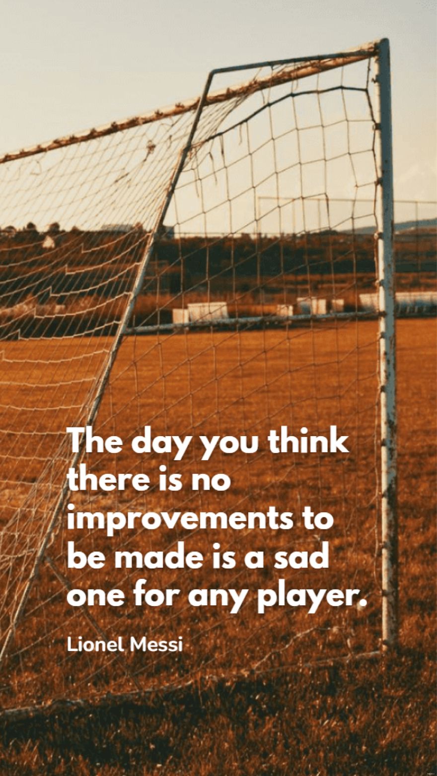 Lionel Messi - The day you think there is no improvements to be made is a sad one for any player.