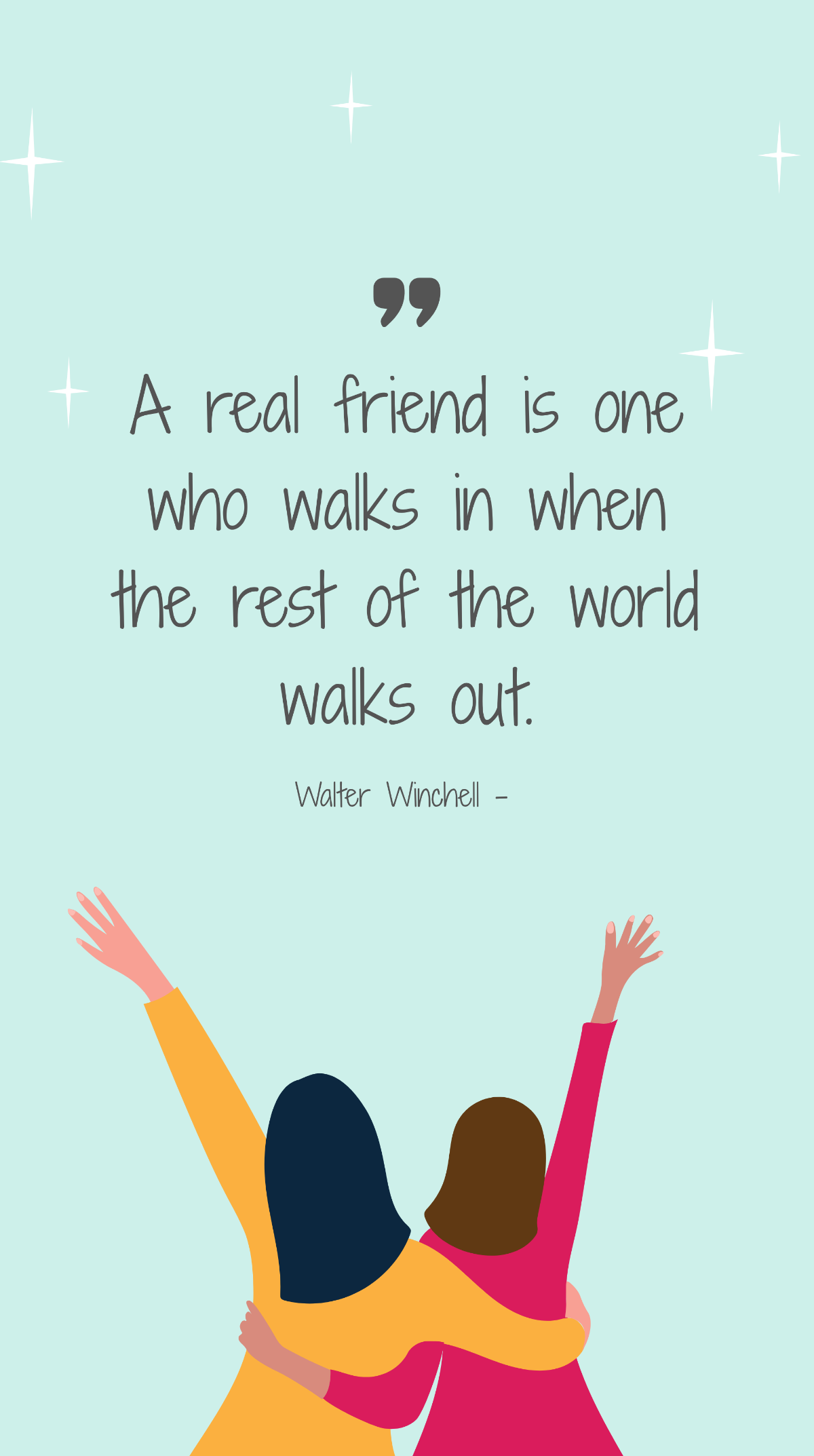 Walter Winchell - A real friend is one who walks in when the rest of the world walks out. Template