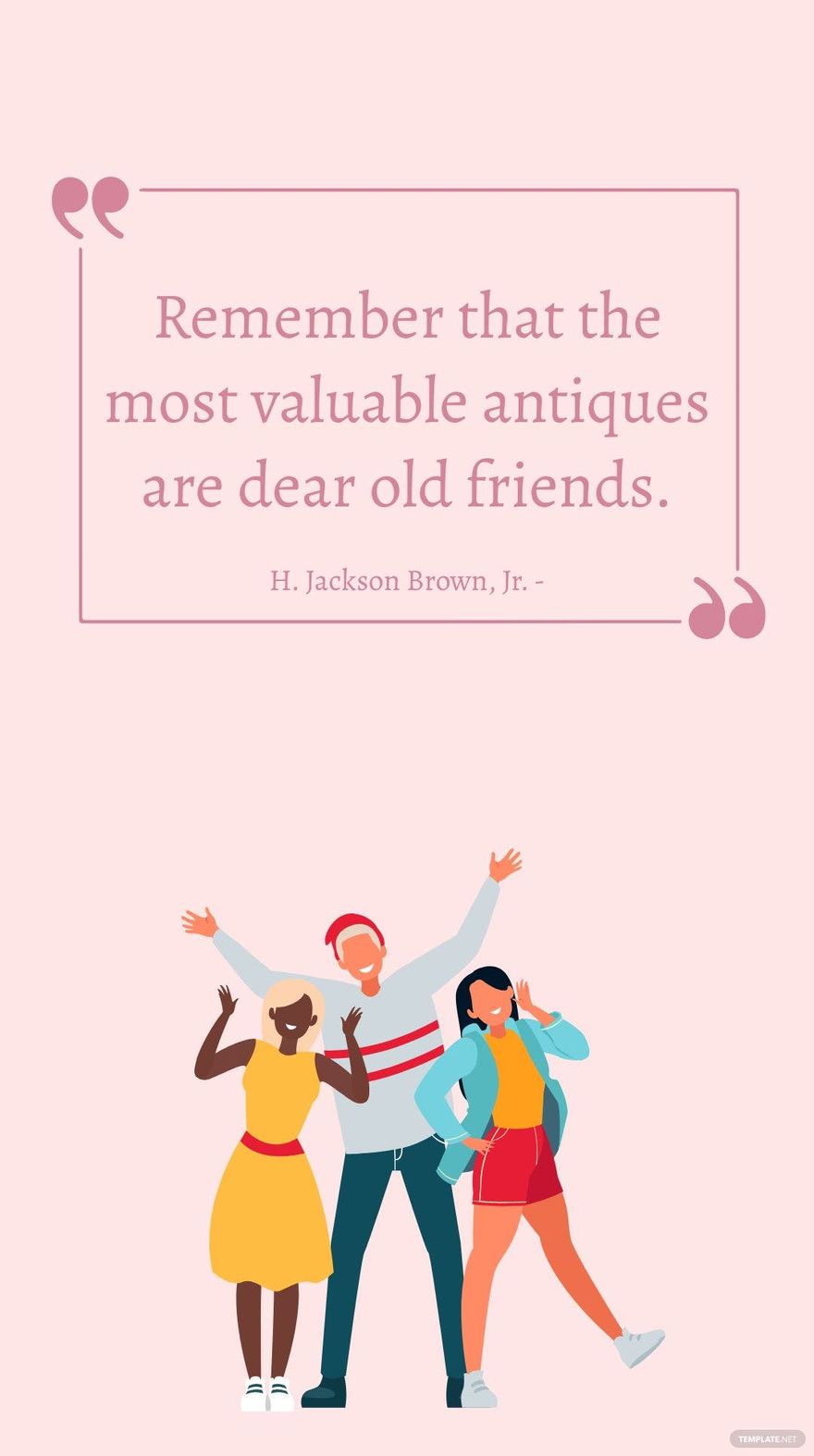 H. Jackson Brown, Jr. - Remember that the most valuable antiques are dear old friends.