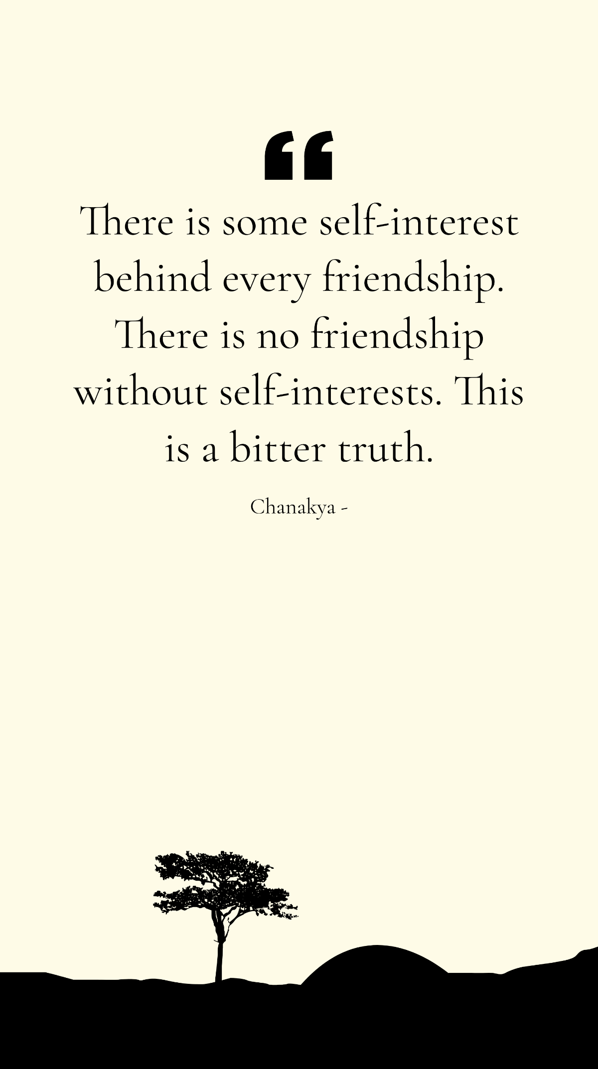 Chanakya - There is some self-interest behind every friendship. There is no friendship without self-interests. This is a bitter truth. Template