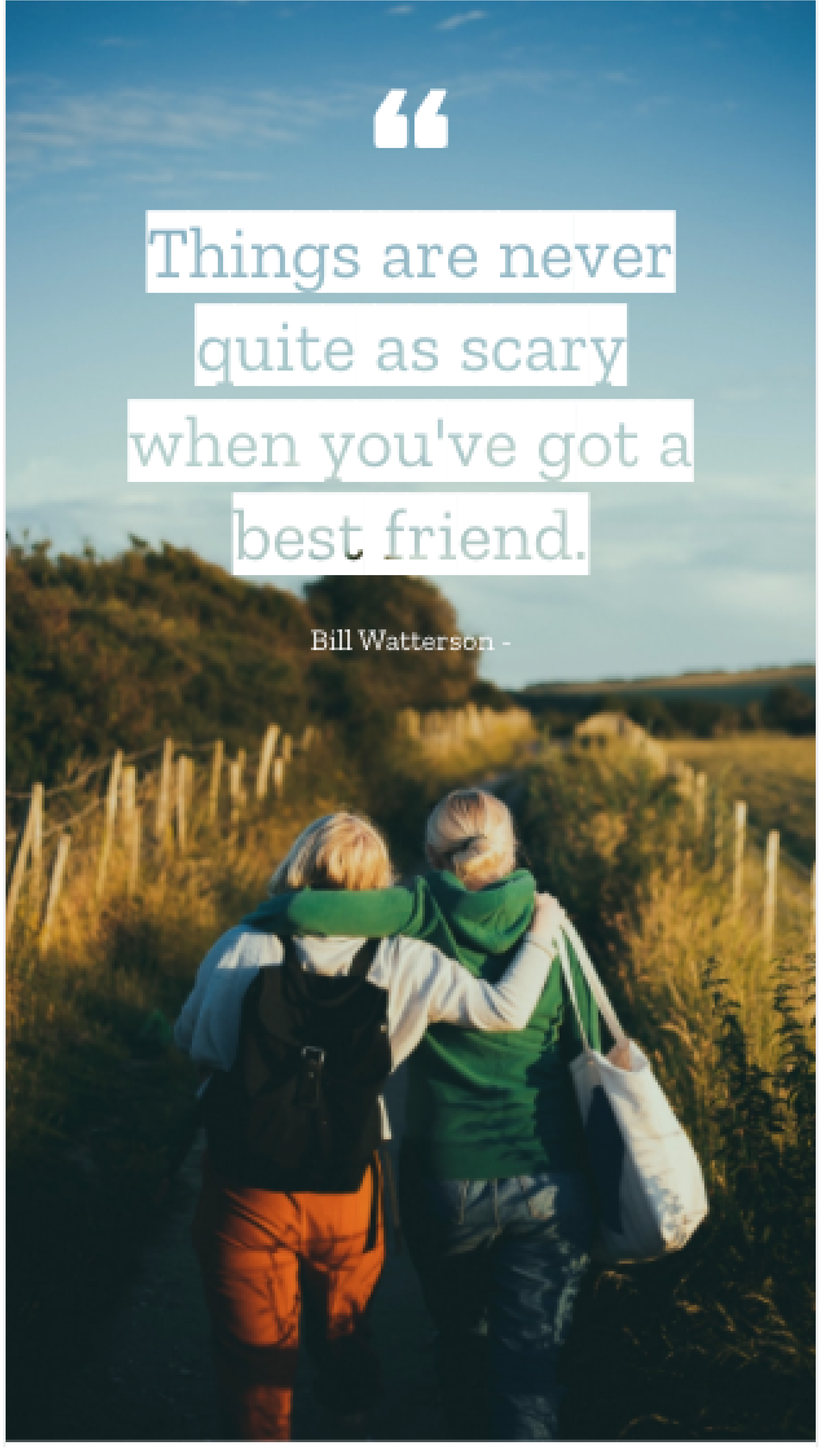 Bill Watterson - Things are never quite as scary when you've got a best friend.