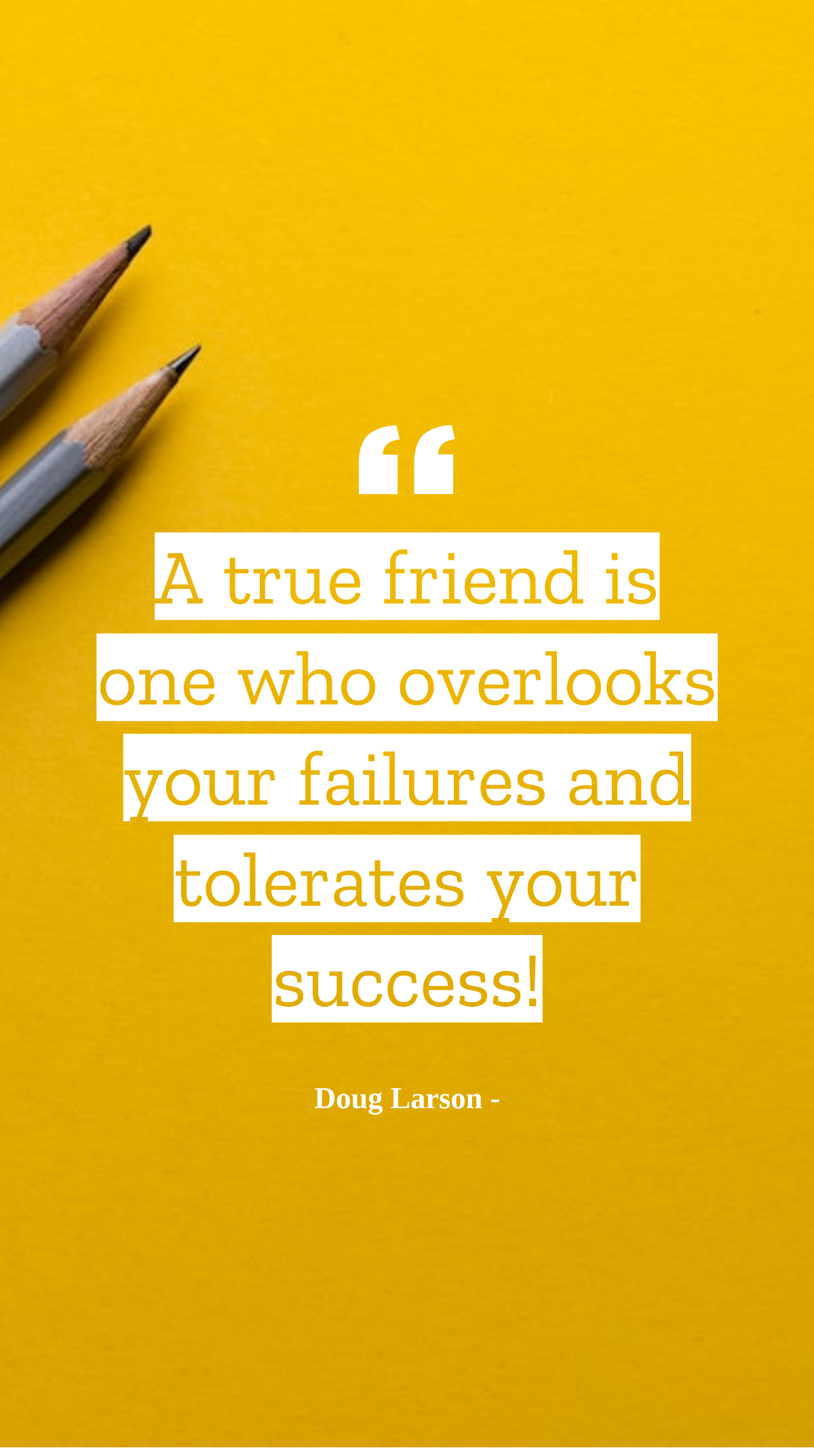 Doug Larson - A true friend is one who overlooks your failures and tolerates your success! Template