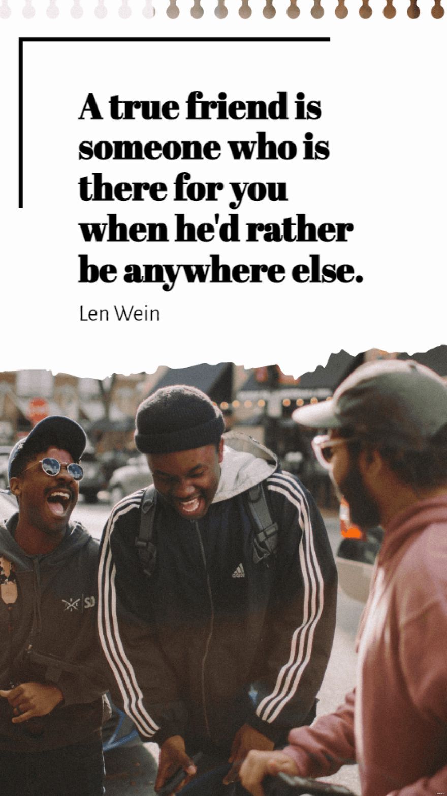 Len Wein - A true friend is someone who is there for you when he'd rather be anywhere else.