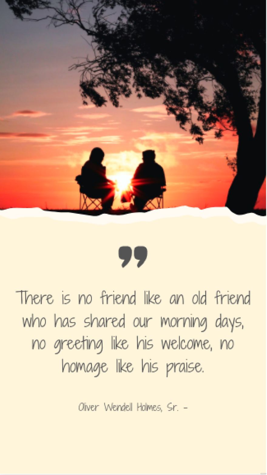 Oliver Wendell Holmes, Sr. - There is no friend like an old friend who has shared our morning days, no greeting like his welcome, no homage like his praise.