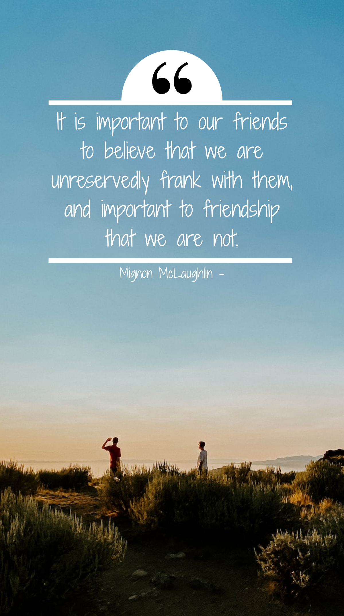 Mignon McLaughlin - It is important to our friends to believe that we are unreservedly frank with them, and important to friendship that we are not. Template