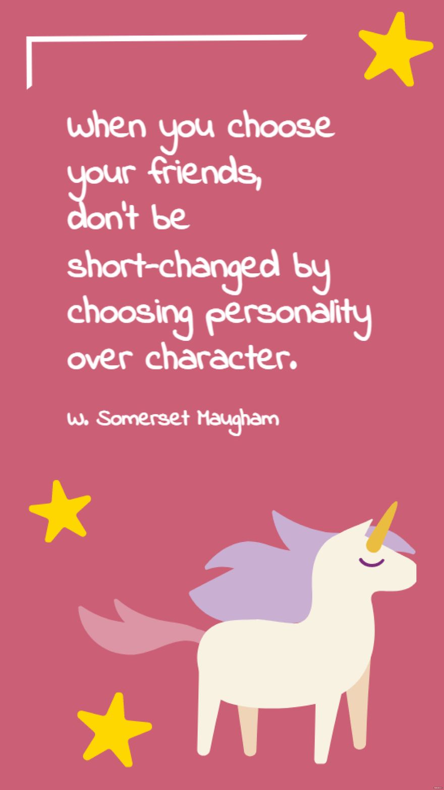 W. Somerset Maugham - When you choose your friends, don't be short-changed by choosing personality over character.