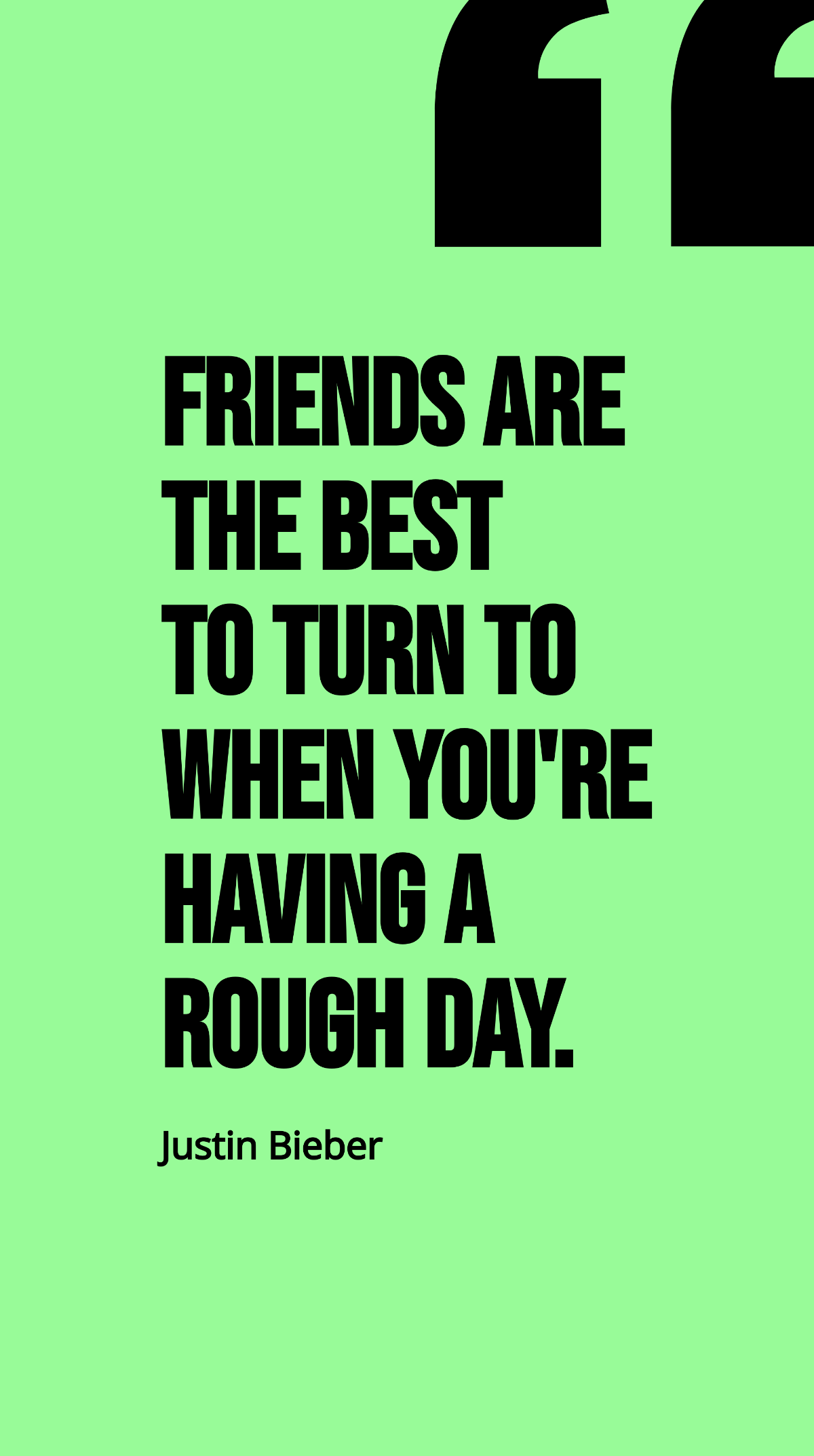 Friends Are the Best to Turn to on a Rough Day - Justin Bieber Quote