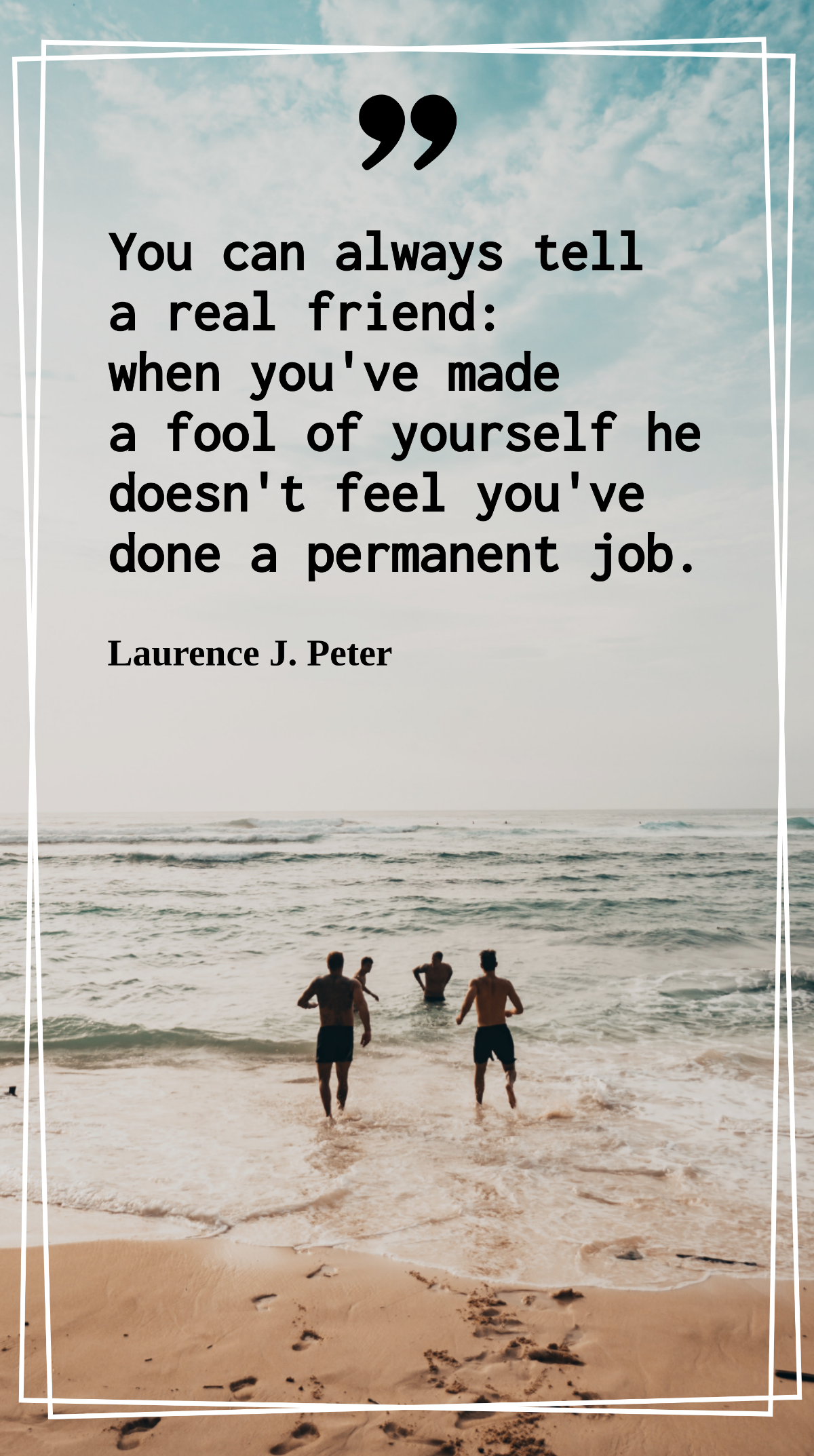 Laurence J. Peter on True Friendship and Foolish Moments Quote