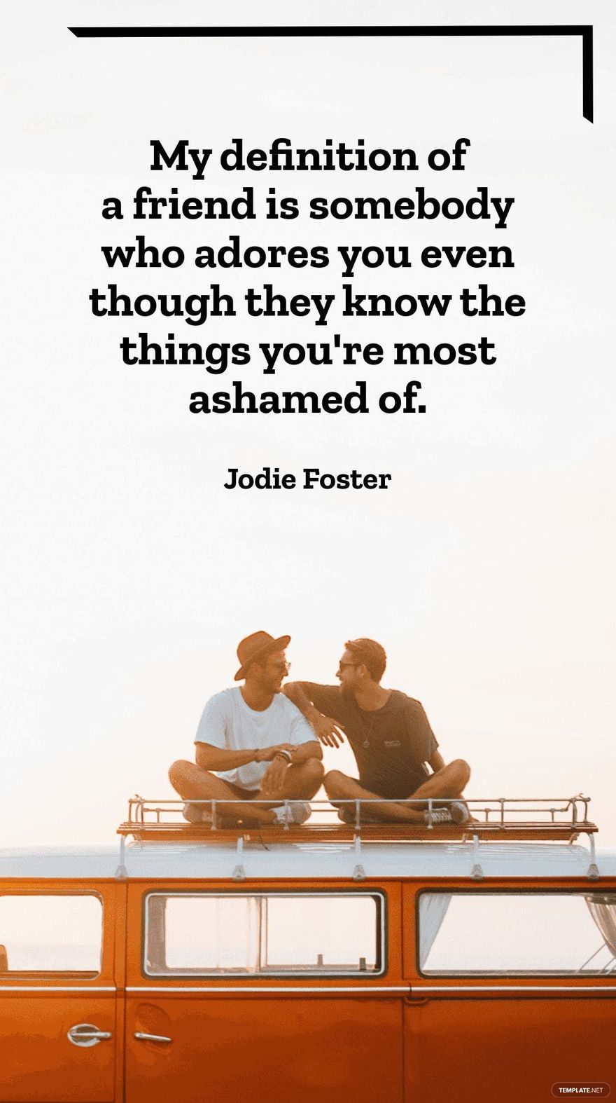 Jodie Foster - My definition of a friend is somebody who adores you even though they know the things you're most ashamed of.